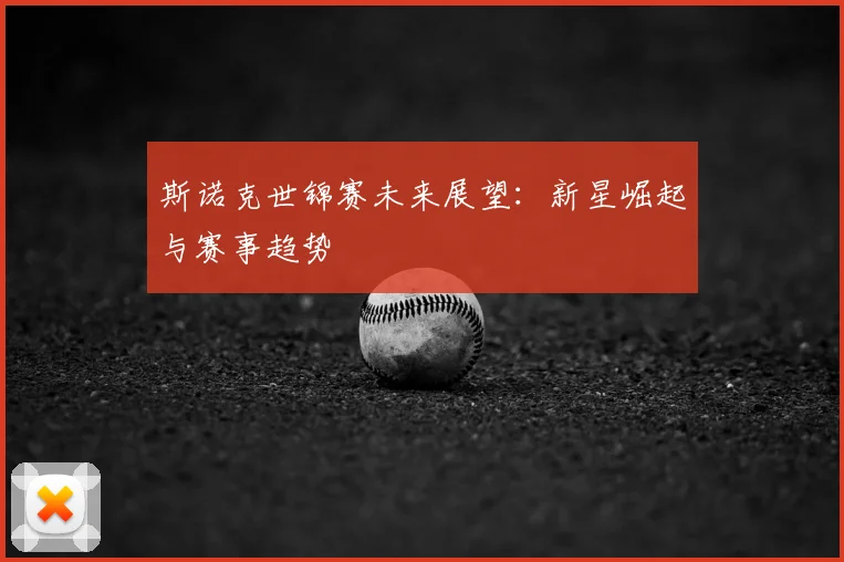 斯诺克世锦赛未来展望：新星崛起与赛事趋势